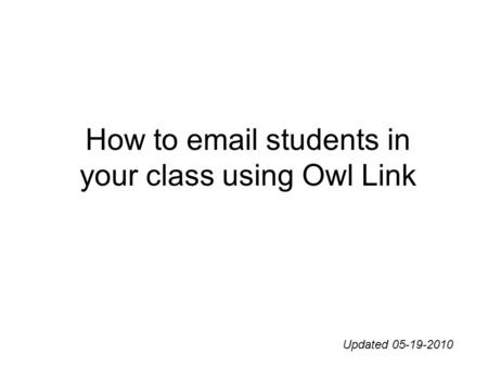 How to email students in your class using Owl Link Updated 05-19-2010.
