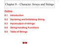 1 Chapter 8 – Character Arrays and Strings Outline 8.1Introduction 8.2Declaring and Initializing String 8.3Input/output of strings 8.4String-handling Functions.