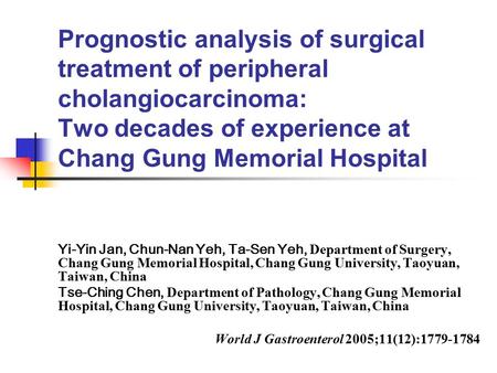 Prognostic analysis of surgical treatment of peripheral cholangiocarcinoma: Two decades of experience at Chang Gung Memorial Hospital Yi-Yin Jan, Chun-Nan.