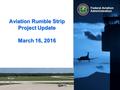 Federal Aviation Administration Aviation Rumble Strip Project Update March 16, 2016.