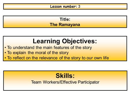 Title: The Ramayana Learning Objectives: To understand the main features of the story To explain the moral of the story To reflect on the relevance of.