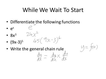 While We Wait To Start Differentiate the following functions e x 8x 3 (9x-3) 5 Write the general chain rule.