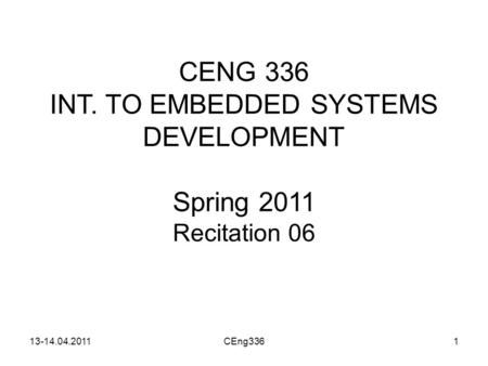 13-14.04.2011CEng3361 CENG 336 INT. TO EMBEDDED SYSTEMS DEVELOPMENT Spring 2011 Recitation 06.