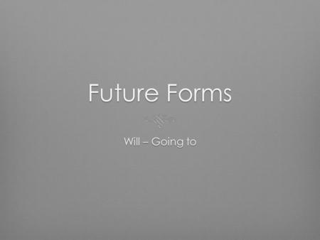 Future Forms Will – Going to. Will-future When do you use it?