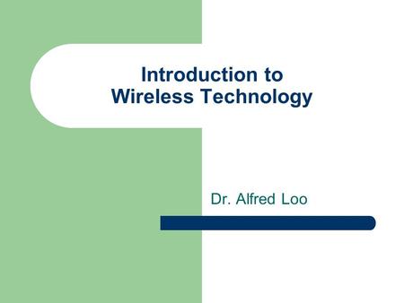 Introduction to Wireless Technology Dr. Alfred Loo.