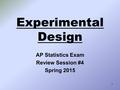 Experimental Design AP Statistics Exam Review Session #4 Spring 2015 1.