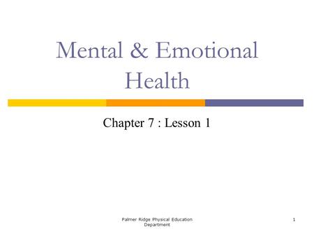 Palmer Ridge Physical Education Department 1 Mental & Emotional Health Chapter 7 : Lesson 1.