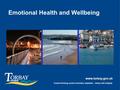 Www.torbay.gov.uk forward thinking, people orientated, adaptable - always with integrity. Emotional Health and Wellbeing.