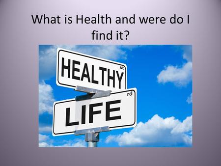 What is Health and were do I find it?. Definition of Health Health no longer means the absence of illness. Health refers to overall “well being” of your.