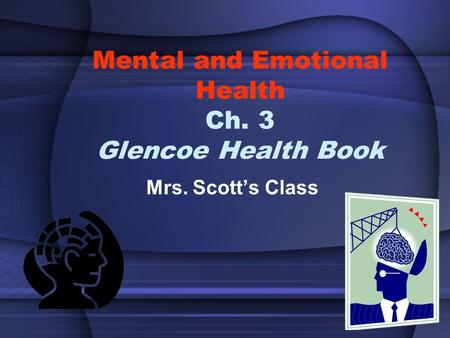 Mental and Emotional Health Ch. 3 Glencoe Health Book Mrs. Scott’s Class.