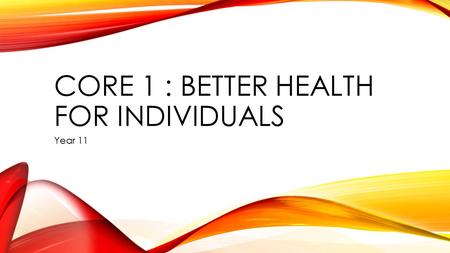 CORE 1 : BETTER HEALTH FOR INDIVIDUALS Year 11. FOCUS QUESTION 1 What does health mean to individuals?