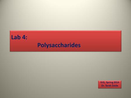Lab 4: Polysaccharides IUG, Spring 2014 Dr. Tarek Zaida IUG, Spring 2014 Dr. Tarek Zaida 1.