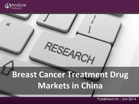 Breast Cancer Treatment Drug Markets in China Published on : Jun 2014.