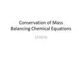 Conservation of Mass Balancing Chemical Equations 1/19/16.