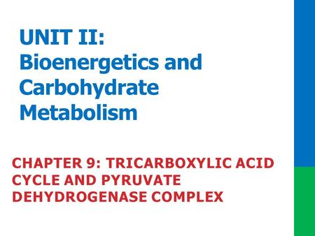 UNIT II: Bioenergetics and Carbohydrate Metabolism CHAPTER 9: TRICARBOXYLIC ACID CYCLE AND PYRUVATE DEHYDROGENASE COMPLEX.