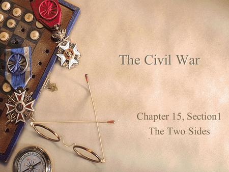 The Civil War Chapter 15, Section1 The Two Sides.