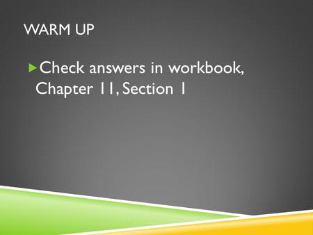 WARM UP  Check answers in workbook, Chapter 11, Section 1.