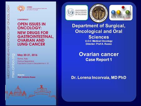 Department of Surgical, Oncological and Oral Sciences U.O.C Medical Oncology Director: Prof A. Russo Ovarian cancer Case Report 1 Dr. Lorena Incorvaia,