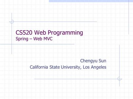 CS520 Web Programming Spring – Web MVC Chengyu Sun California State University, Los Angeles.
