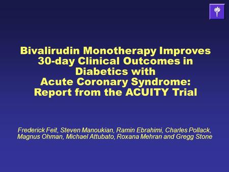 Bivalirudin Monotherapy Improves 30-day Clinical Outcomes in Diabetics with Acute Coronary Syndrome: Report from the ACUITY Trial Frederick Feit, Steven.