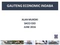 GAUTENG ECONOMIC INDABA ALAN MUKOKI SACCI CEO JUNE 2016.