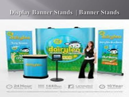 Display Banner Stands Display Banner Stands made by rigid plastic or aluminum, Flat packs for easy transportation, Quick to assemble, no tools required,
