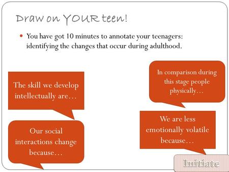 Draw on YOUR teen! You have got 10 minutes to annotate your teenagers: identifying the changes that occur during adulthood. In comparison during this stage.