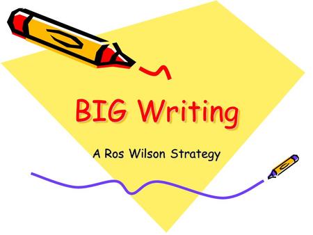 BIG Writing A Ros Wilson Strategy.