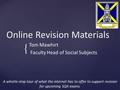 { Online Revision Materials Tom Mawhirt Faculty Head of Social Subjects A whistle-stop tour of what the internet has to offer to support revision for upcoming.