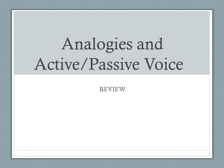 Analogies and Active/Passive Voice REVIEW. Analogies Analogy- Compares two things that are similar in some way; used to explain or make something easier.