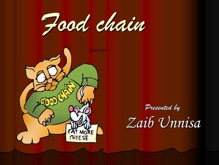 Food chain Presented by Zaib Unnisa TOPICS UNDER DISCUSSION l Food Chain l Food Web l Types Of Tropic Levels l Ecological Pyramid.