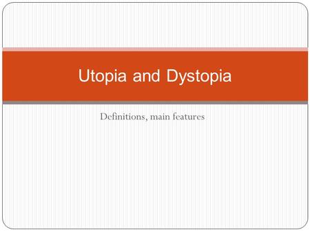 Definitions, main features Utopia and Dystopia. Utopia: is “an imagined place or state of things in which everything is perfect” (Oxford Dictionary).