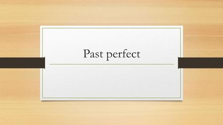 Past perfect. What is the past perfect? You use the past perfect to show something happened before something else happened. Very often you combine the.