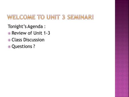 Tonight’s Agenda :  Review of Unit 1-3  Class Discussion  Questions ?