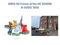 DIRES ISC France at the ISC SCHOOL 8-14/05/ 2016.
