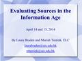 Evaluating Sources in the Information Age April 14 and 15, 2014 By Laura Braden and Mariah Teerink, ELC