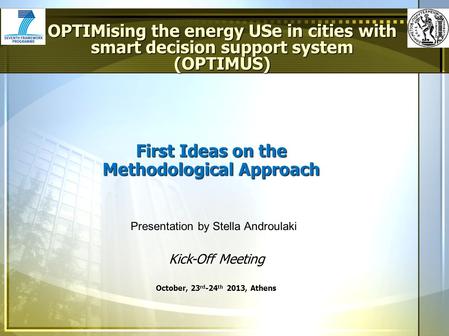 First Ideas on the Methodological Approach OPTIMising the energy USe in cities with smart decision support system (OPTIMUS) Presentation by Stella Androulaki.