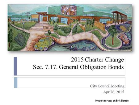 2015 Charter Change Sec. 7.17. General Obligation Bonds City Council Meeting April 6, 2015 Image courtesy of: Erik Sletten.