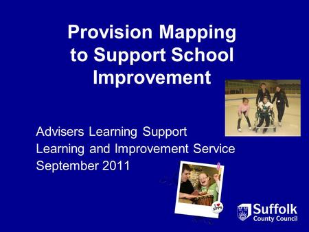 Provision Mapping to Support School Improvement Advisers Learning Support Learning and Improvement Service September 2011.