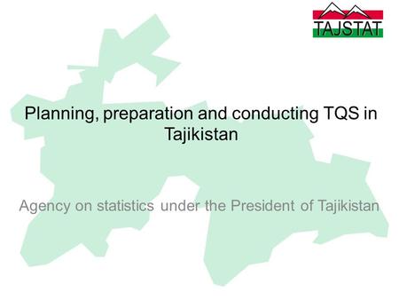 Planning, preparation and conducting TQS in Tajikistan Agency on statistics under the President of Tajikistan.