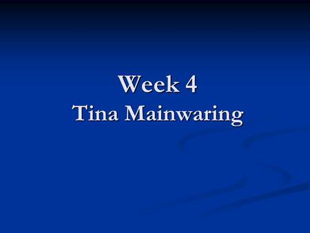 Week 4 Tina Mainwaring. VERY IMPORTANT!!! NO SEMINAR NEXT WEEK!!! NO SEMINAR NEXT WEEK!!! NO DISCUSSION BOARDS NEXT WEEK!! NO DISCUSSION BOARDS NEXT WEEK!!