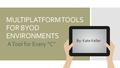 MULTIPLATFORM TOOLS FOR BYOD ENVIRONMENTS A Tool for Every “C” By: Kate Keller.