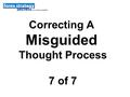 Correcting A Misguided Thought Process 7 of 7. We have gone over some guidelines to help keep our thoughts about trading clear and on track. We have talked.