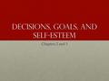 Decisions, Goals, and Self-Esteem Chapters 2 and 3.