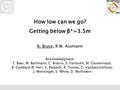 How low can we go? Getting below β*=3.5m R. Bruce, R.W. Assmann Acknowledgment: T. Baer, W. Bartmann, C. Bracco, S. Fartoukh, M. Giovannozzi, B. Goddard,W.