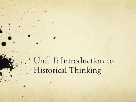 Unit 1: Introduction to Historical Thinking. Questions: 1. What do you expect from this course? 2. How should data be interpreted on a timeline? 3. How.