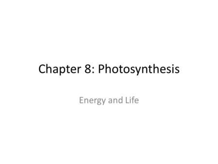 Chapter 8: Photosynthesis Energy and Life. What is Chemical Energy? What is energy? – The ability to do work – Energy comes in many different forms –