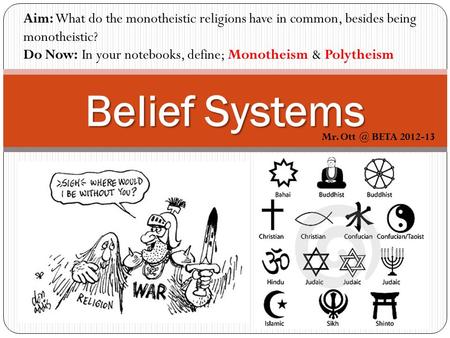 Belief Systems Mr. BETA 2012-13 Aim: What do the monotheistic religions have in common, besides being monotheistic? Do Now: In your notebooks, define;