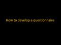 How to develop a questionnaire. a structured series of written questions that generally ask respondents to select from a limited set of possible answers.