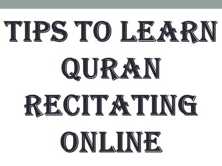 Tips to Learn Quran Recitating Online.  Brighten your homes with reciting Qur’aan; do not turn them into graves.